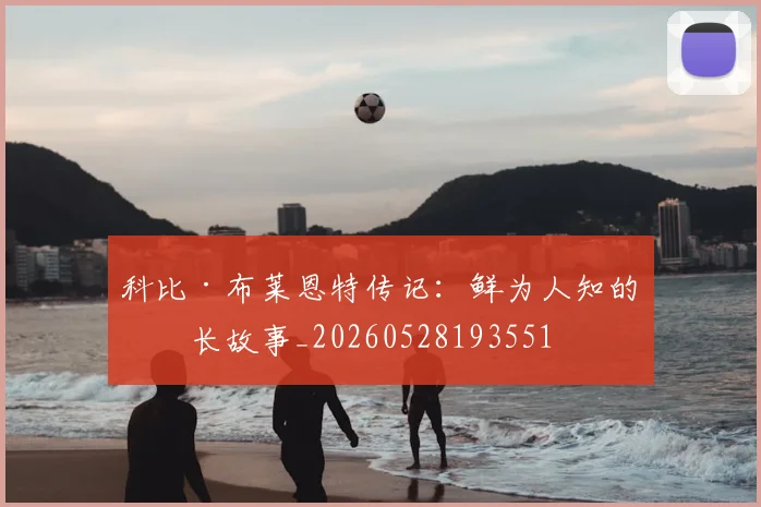 科比·布莱恩特传记：鲜为人知的成长故事_20260528193551