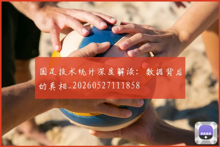 国足技术统计深度解读：数据背后的真相_20260527111858