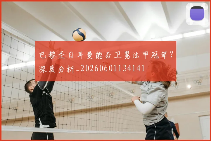 巴黎圣日耳曼能否卫冕法甲冠军?深度分析_20260601134141