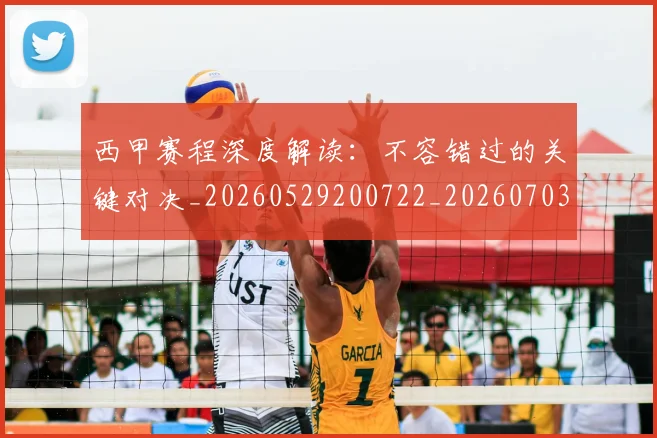 西甲赛程深度解读：不容错过的关键对决_20260529200722_20260703181924