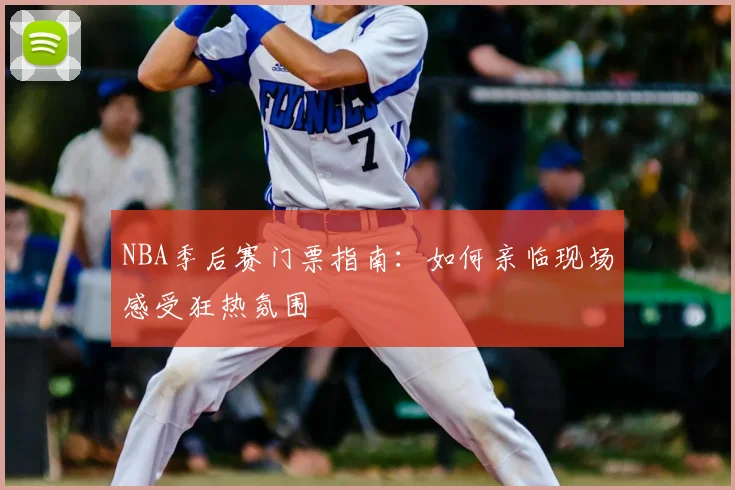 NBA季后赛门票指南：如何亲临现场感受狂热氛围
