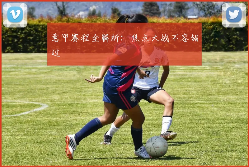 意甲赛程全解析：焦点大战不容错过